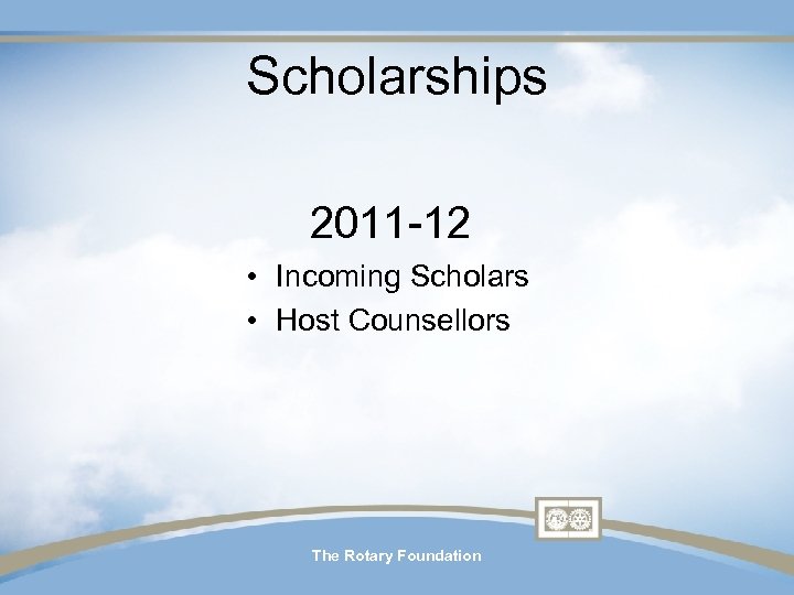 Scholarships 2011 -12 • Incoming Scholars • Host Counsellors The Rotary Foundation 