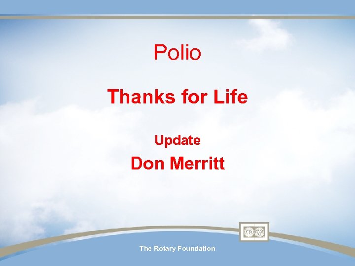 Polio Thanks for Life Update Don Merritt The Rotary Foundation 