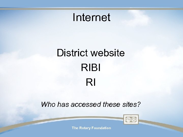 Internet District website RIBI RI Who has accessed these sites? The Rotary Foundation 