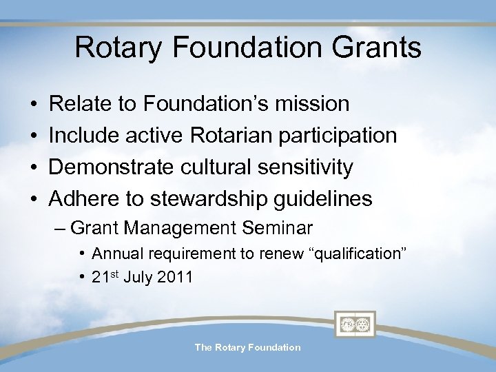 Rotary Foundation Grants • • Relate to Foundation’s mission Include active Rotarian participation Demonstrate