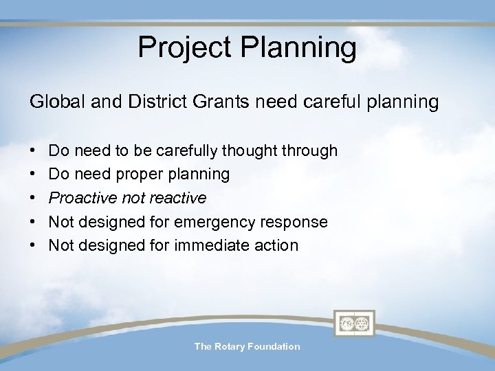 Project Planning Global and District Grants need careful planning • • • Do need