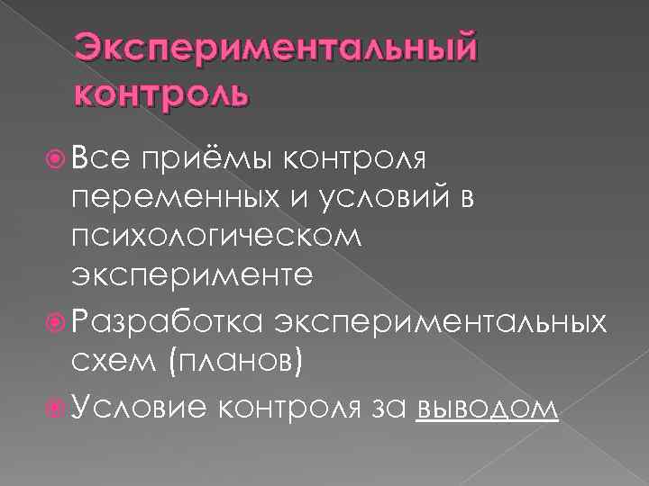 Экспериментальный контроль Все приёмы контроля переменных и условий в психологическом эксперименте Разработка экспериментальных схем