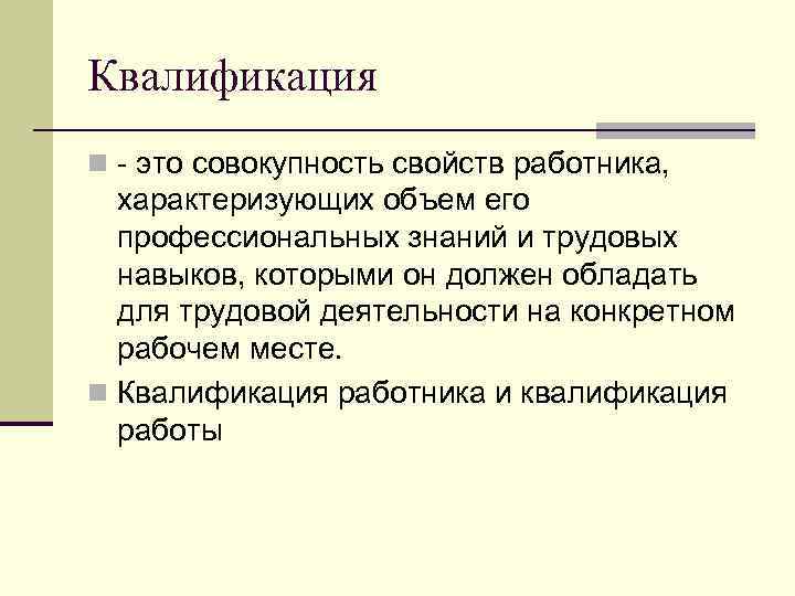 Квалификация n - это совокупность свойств работника, характеризующих объем его профессиональных знаний и трудовых