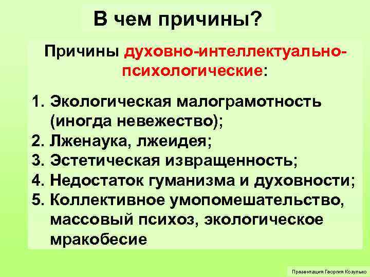 В чем причины? Причины духовно-интеллектуальнопсихологические: 1. Экологическая малограмотность (иногда невежество); 2. Лженаука, лжеидея; 3.
