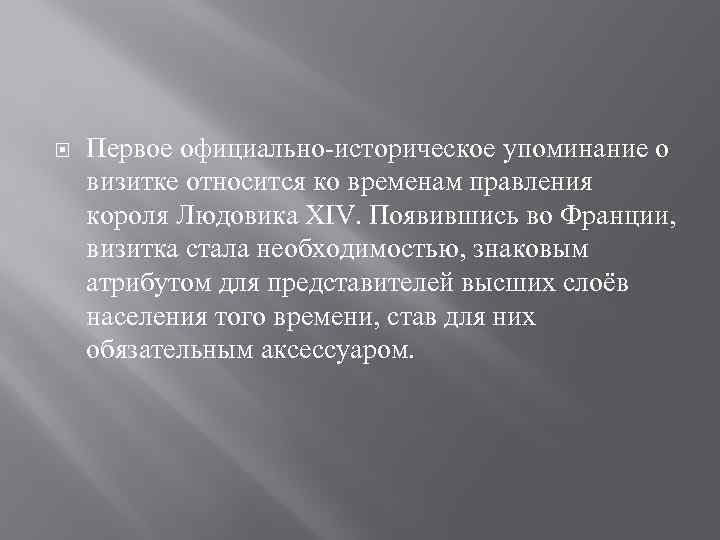  Первое официально-историческое упоминание о визитке относится ко временам правления короля Людовика XIV. Появившись