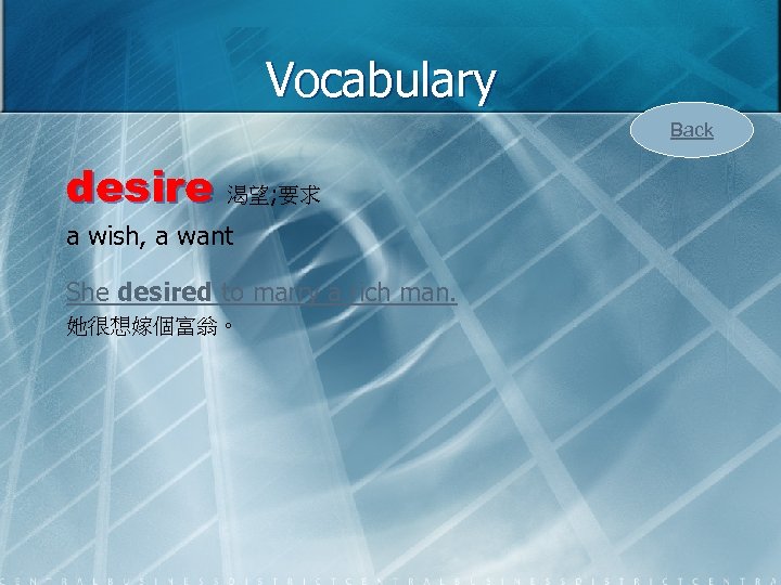 Vocabulary Back desire 渴望; 要求 a wish, a want She desired to marry a