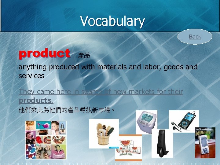 Vocabulary Back product 產品 anything produced with materials and labor, goods and services They