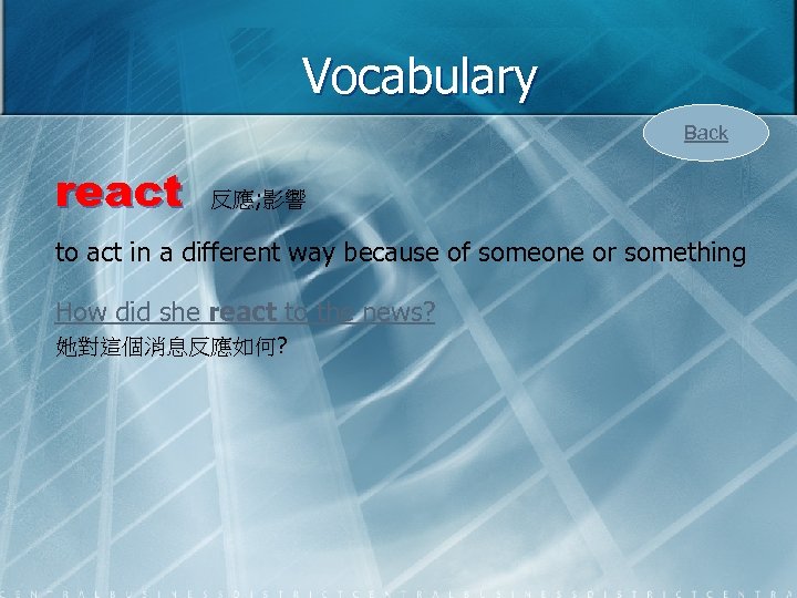 Vocabulary Back react 反應; 影響 to act in a different way because of someone