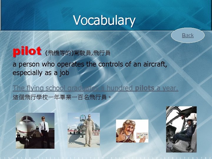 Vocabulary Back pilot (飛機等的)駕駛員, 飛行員 a person who operates the controls of an aircraft,