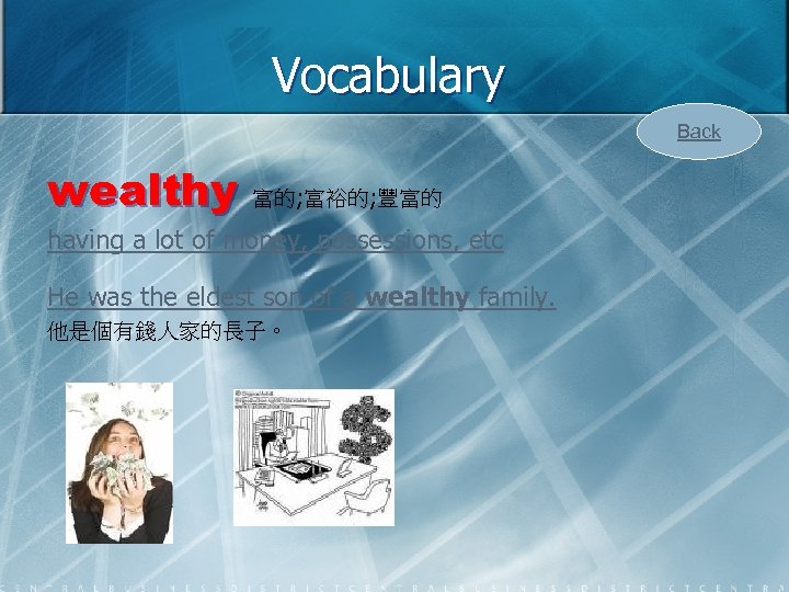 Vocabulary Back wealthy 富的; 富裕的; 豐富的 having a lot of money, possessions, etc He