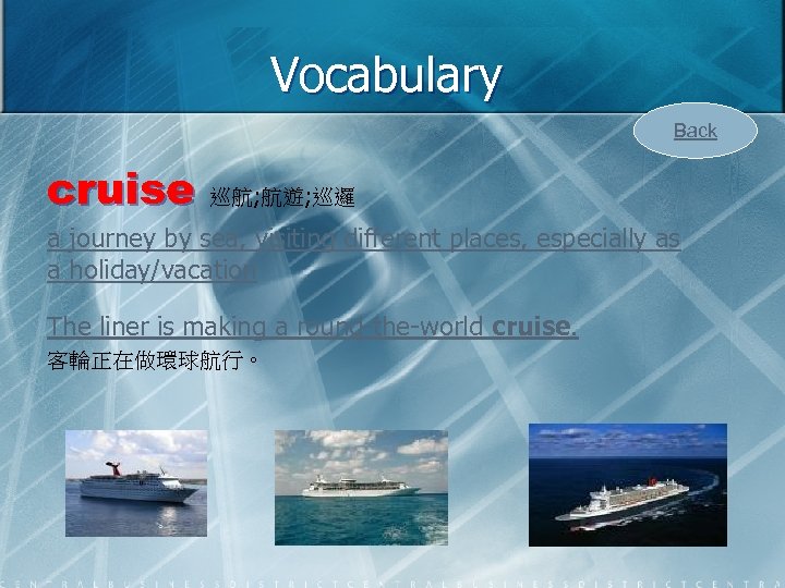 Vocabulary Back cruise 巡航; 航遊; 巡邏 a journey by sea, visiting different places, especially