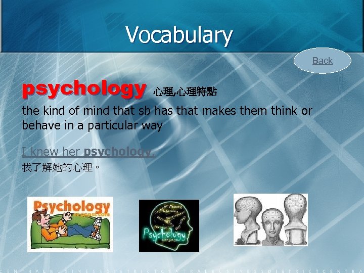 Vocabulary Back psychology 心理, 心理特點 the kind of mind that sb has that makes