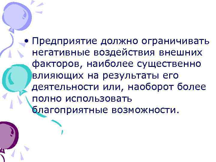  • Предприятие должно ограничивать негативные воздействия внешних факторов, наиболее существенно влияющих на результаты