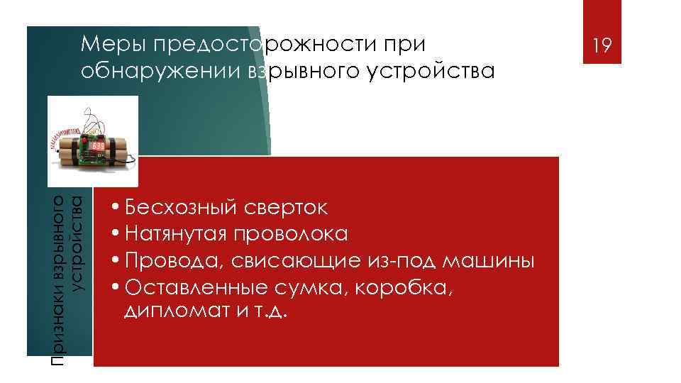 Признаки взрывного устройства Меры предосторожности при обнаружении взрывного устройства • Бесхозный сверток • Натянутая