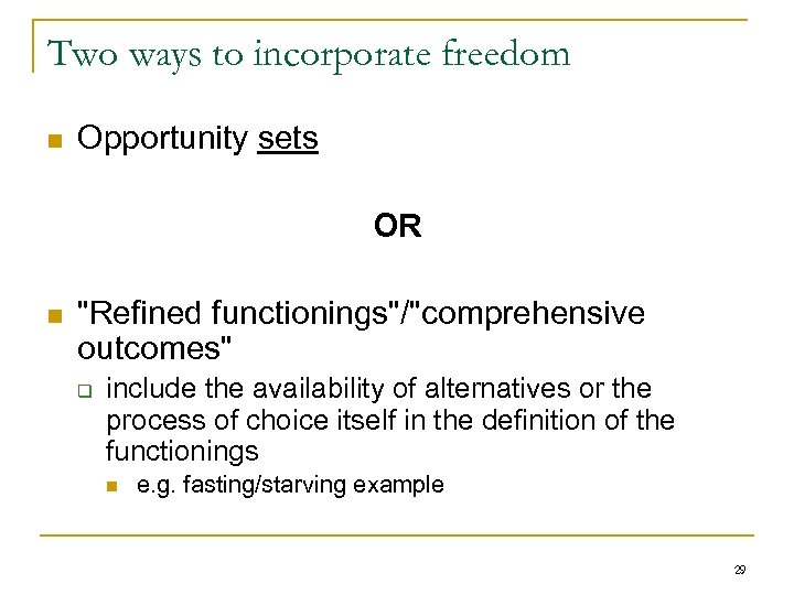 Two ways to incorporate freedom n Opportunity sets OR n "Refined functionings"/"comprehensive outcomes" q