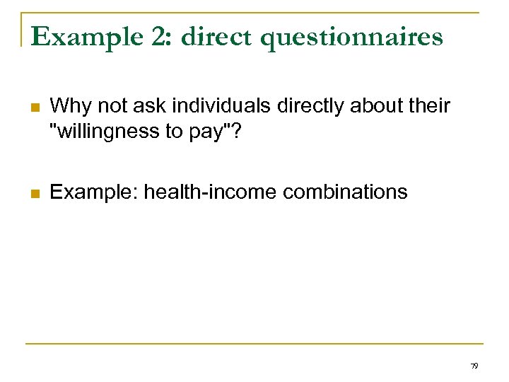 Example 2: direct questionnaires n Why not ask individuals directly about their "willingness to
