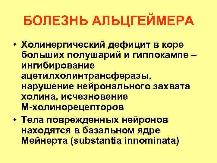 БОЛЕЗНЬ АЛЬЦГЕЙМЕРА • Холинергический дефицит в коре больших полушарий и гиппокампе – ингибирование ацетилхолинтрансферазы,