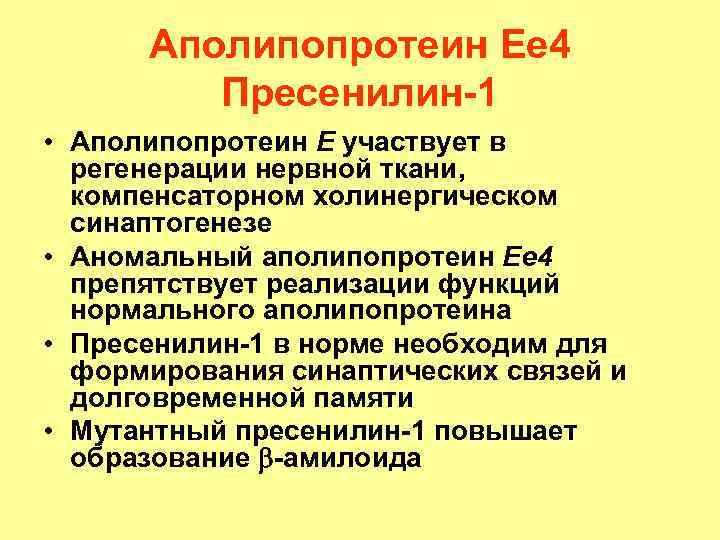 Аполипопротеин Ее 4 Пресенилин-1 • Аполипопротеин Е участвует в регенерации нервной ткани, компенсаторном холинергическом