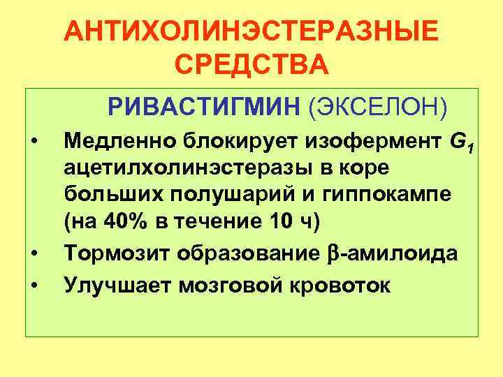 АНТИХОЛИНЭСТЕРАЗНЫЕ СРЕДСТВА РИВАСТИГМИН (ЭКСЕЛОН) • • • Медленно блокирует изофермент G 1 ацетилхолинэстеразы в