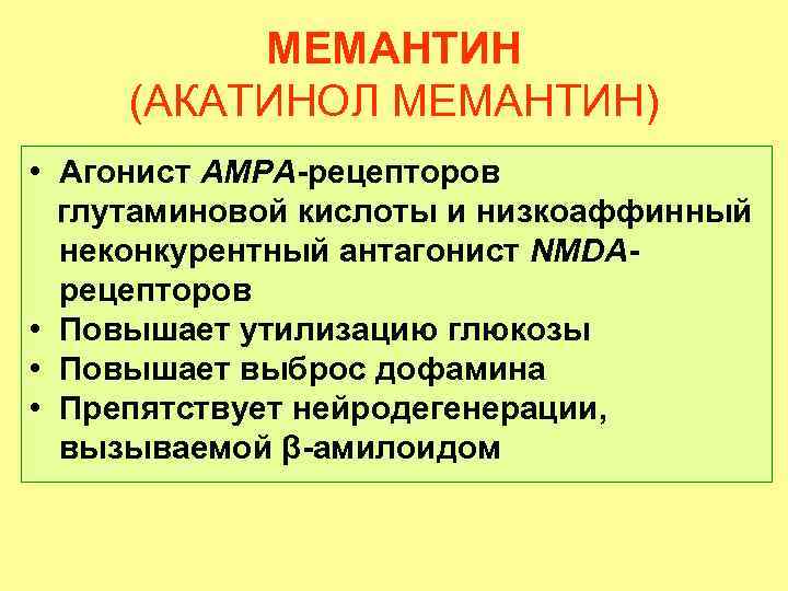 МЕМАНТИН (АКАТИНОЛ МЕМАНТИН) • Агонист AMPA-рецепторов глутаминовой кислоты и низкоаффинный неконкурентный антагонист NMDAрецепторов •