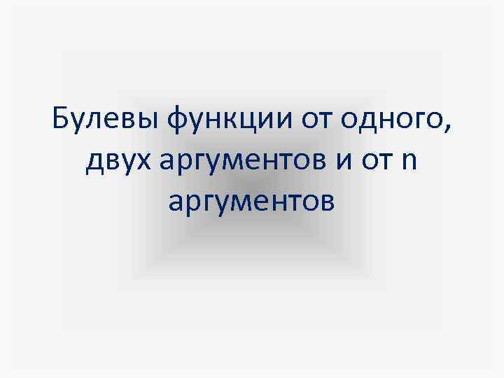 Булевы функции от одного, двух аргументов и от n аргументов 