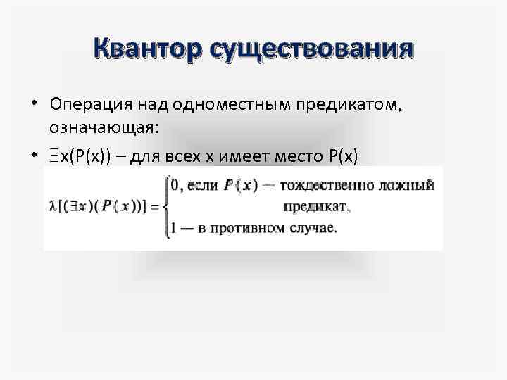 Квантор существования • Операция над одноместным предикатом, означающая: • x(P(x)) – для всех х