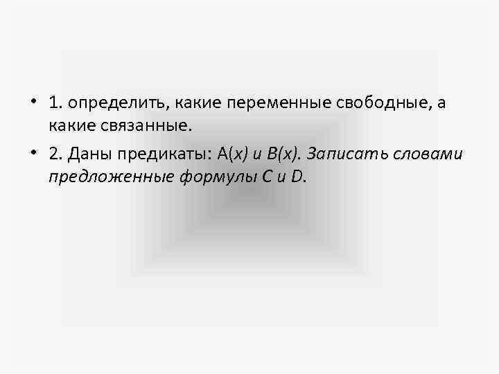  • 1. определить, какие переменные свободные, а какие связанные. • 2. Даны предикаты: