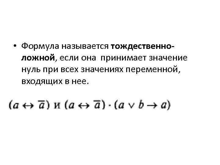  • Формула называется тождественноложной, если она принимает значение нуль при всех значениях переменной,