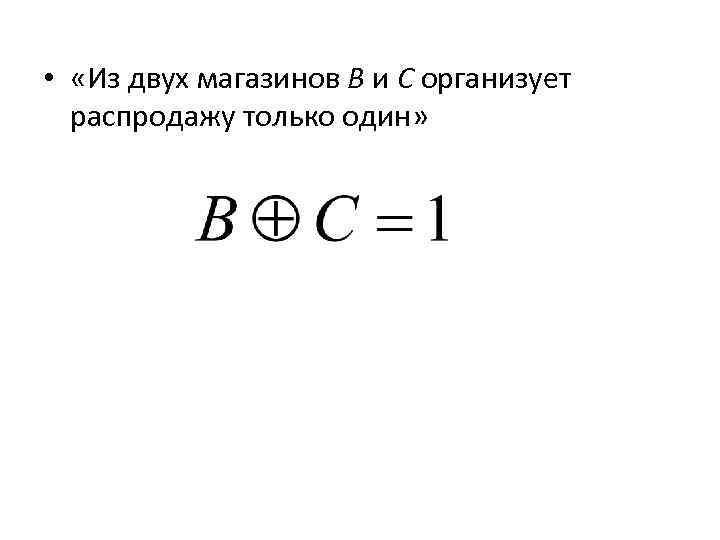  • «Из двух магазинов В и С организует распродажу только один» 