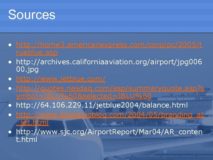 Sources • http: //home 3. americanexpress. com/corp/pc/2005/t rueblue. asp • http: //archives. californiaaviation. org/airport/jpg