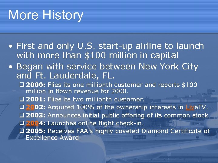 More History • First and only U. S. start-up airline to launch with more