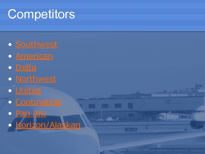 Competitors • • Southwest American Delta Northwest United Continental Pan Am Horizon/Alaskan 