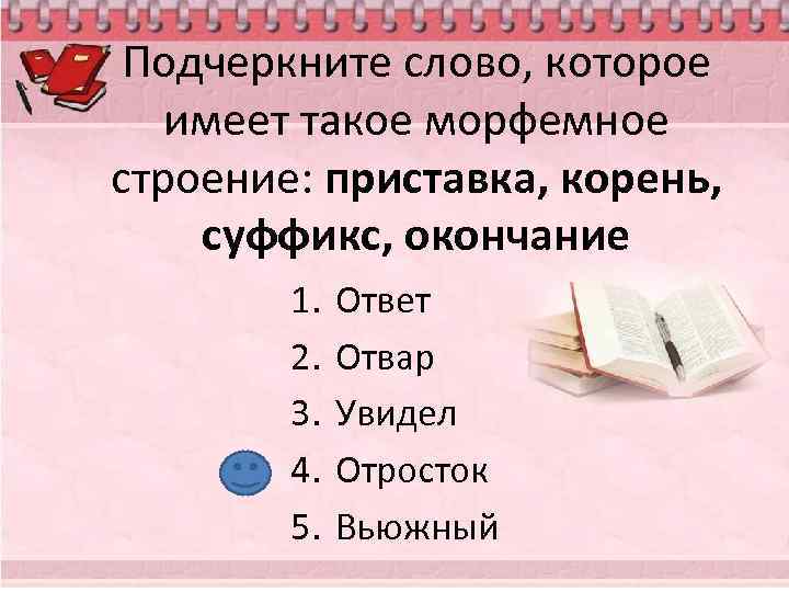 Подчеркните слово, которое имеет такое морфемное строение: приставка, корень, суффикс, окончание 1. 2. 3.