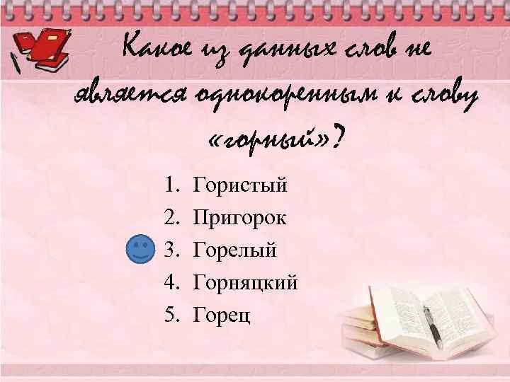 Какое из данных слов не является однокоренным к слову «горный» ? 1. 2. 3.