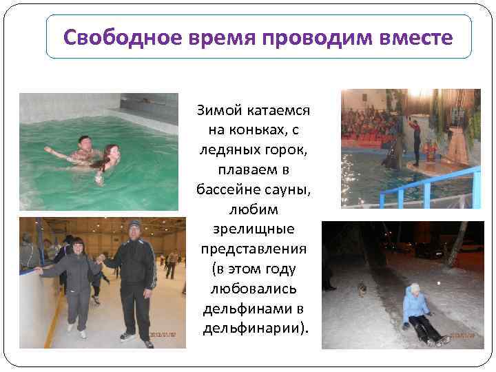 Свободное время проводим вместе Зимой катаемся на коньках, с ледяных горок, плаваем в бассейне