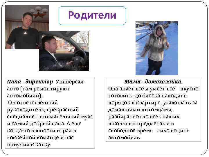 Родители Папа - директор Универсалавто (там ремонтируют автомобили). Он ответственный руководитель, прекрасный специалист, внимательный