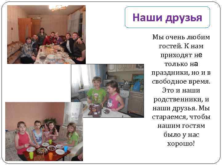 Наши друзья Мы очень любим гостей. К нам приходят не только на праздники, но