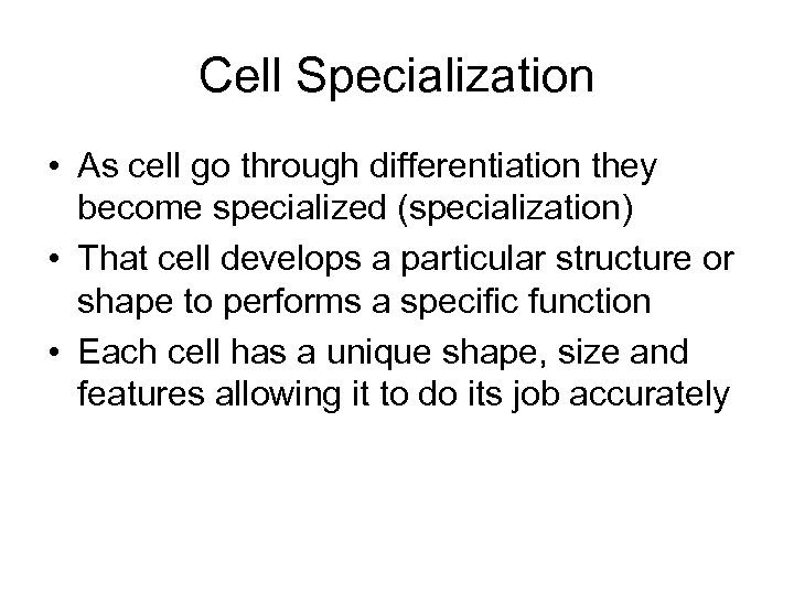 Cell Specialization • As cell go through differentiation they become specialized (specialization) • That