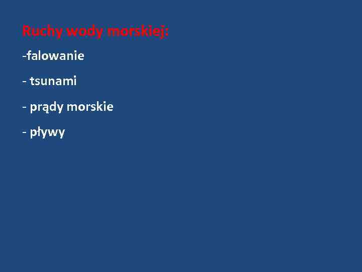 Ruchy wody morskiej: -falowanie - tsunami - prądy morskie - pływy 