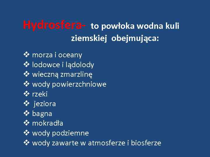 Hydrosfera- to powłoka wodna kuli ziemskiej obejmująca: v morza i oceany v lodowce i