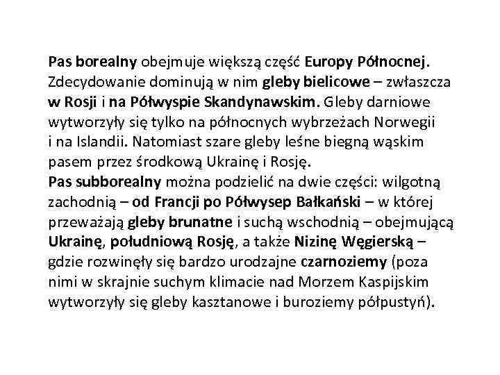 Pas borealny obejmuje większą część Europy Północnej. Zdecydowanie dominują w nim gleby bielicowe –