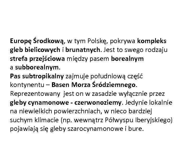 Europę Środkową, w tym Polskę, pokrywa kompleks gleb bielicowych i brunatnych. Jest to swego