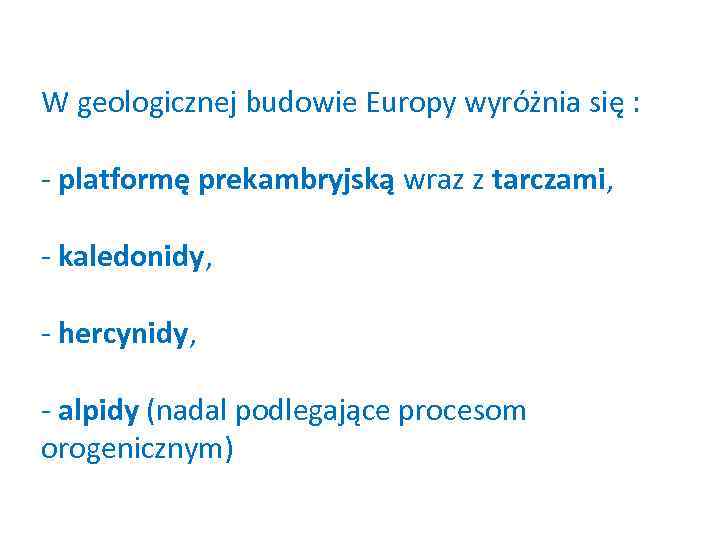 W geologicznej budowie Europy wyróżnia się : - platformę prekambryjską wraz z tarczami, -