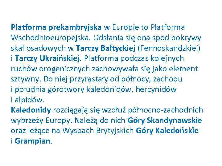 Platforma prekambryjska w Europie to Platforma Wschodnioeuropejska. Odsłania się ona spod pokrywy skał osadowych