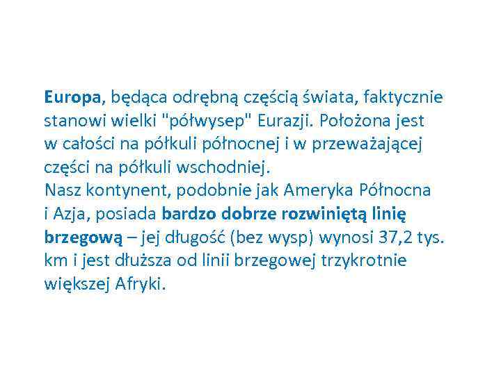 Europa, będąca odrębną częścią świata, faktycznie stanowi wielki "półwysep" Eurazji. Położona jest w całości