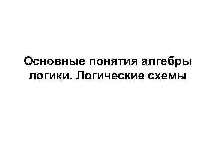 Основные понятия алгебры логики. Логические схемы 