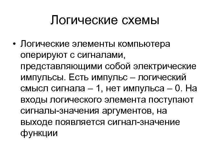 Логические схемы • Логические элементы компьютера оперируют с сигналами, представляющими собой электрические импульсы. Есть