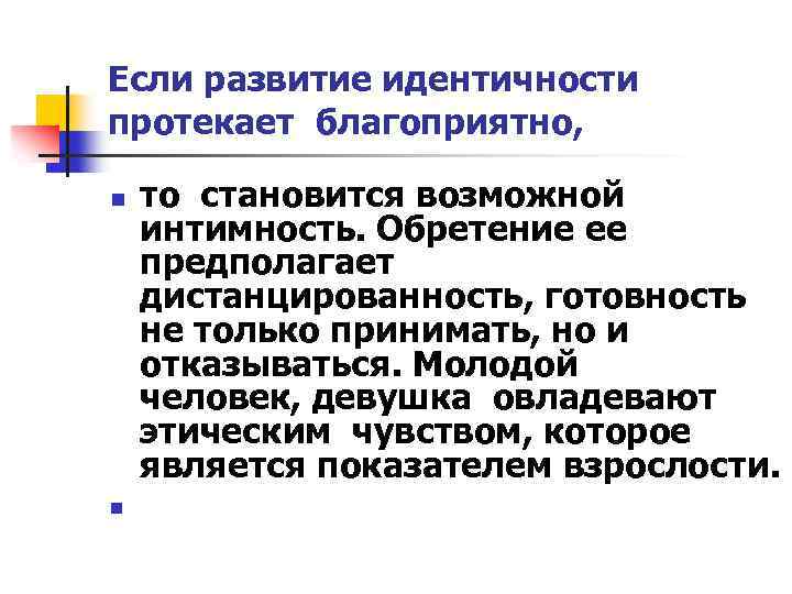 Если развитие идентичности протекает благоприятно, n n то становится возможной интимность. Обретение ее предполагает