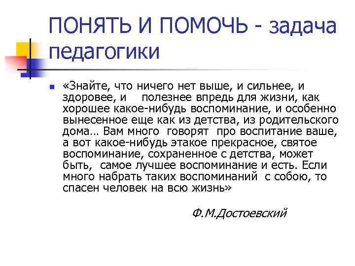 ПОНЯТЬ И ПОМОЧЬ - задача педагогики n «Знайте, что ничего нет выше, и сильнее,