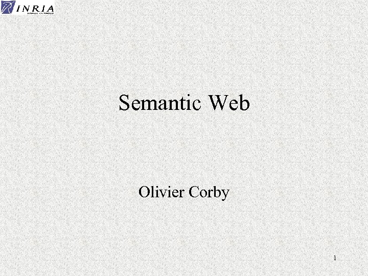 Semantic Web Olivier Corby 1 
